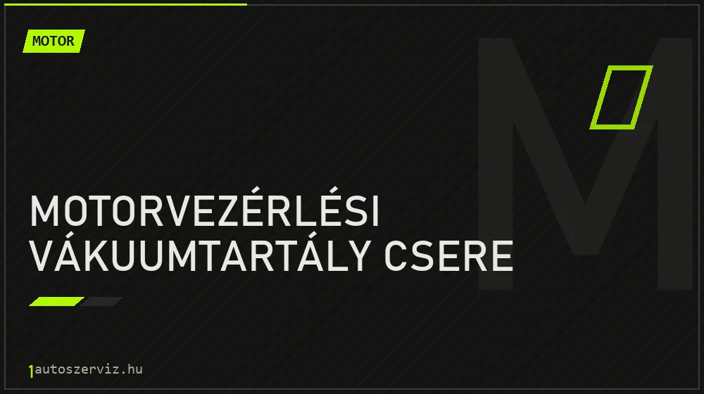 Motorvezérlési vákuumtartály csere - Motor Budapesten