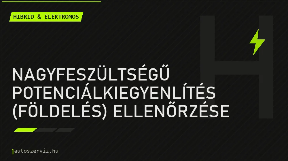 Nagyfeszültségű potenciálkiegyenlítés (földelés) ellenőrzése - Hibrid & elektromos Budapesten