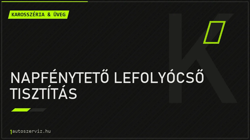 Napfénytető lefolyócső tisztítás javítás - karosszéria- és üvegjavítás