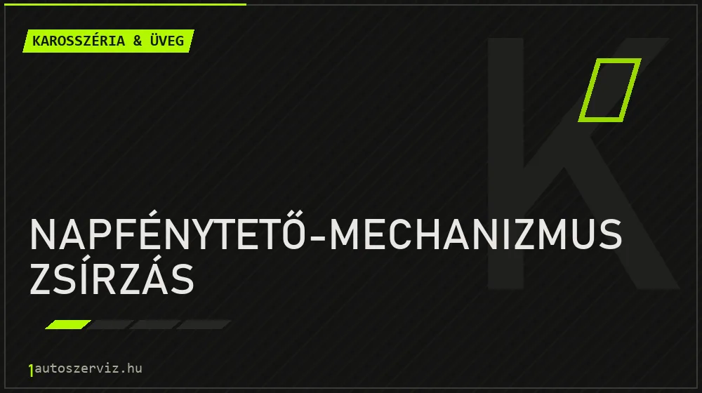 Napfénytető-mechanizmus zsírzás javítás - karosszéria- és üvegjavítás