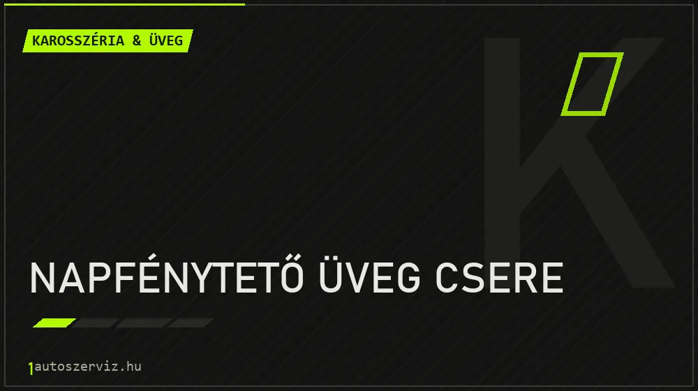 Napfénytető üveg csere javítás - karosszéria- és üvegjavítás