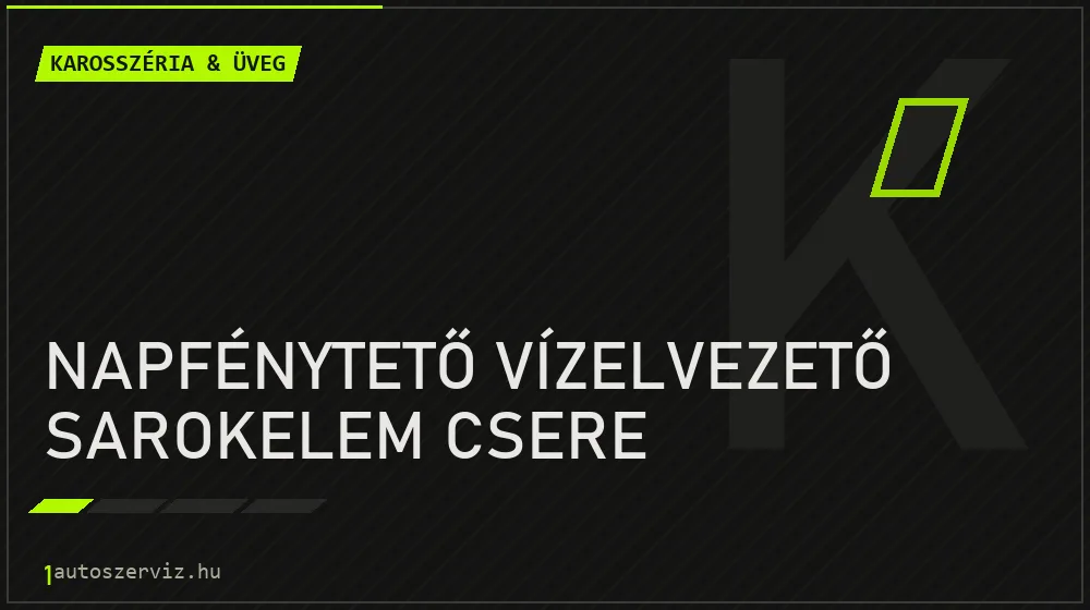 Napfénytető vízelvezető sarokelem csere javítás - karosszéria- és üvegjavítás