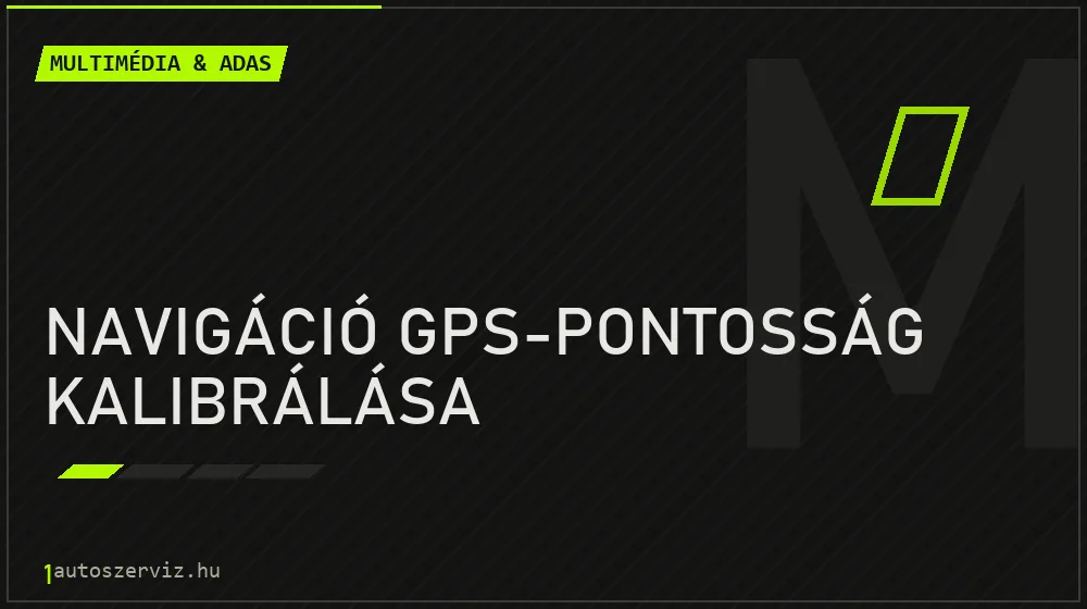 Navigáció GPS-pontosság kalibrálása - Multimédia & ADAS Budapesten