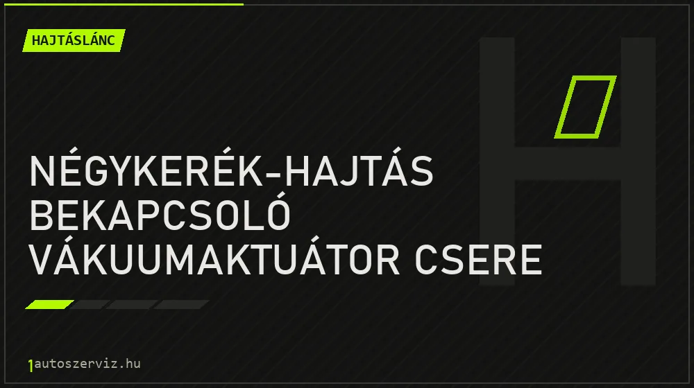 Négykerék-hajtás bekapcsoló vákuumaktuátor csere javítás - hajtáslánc-javítás