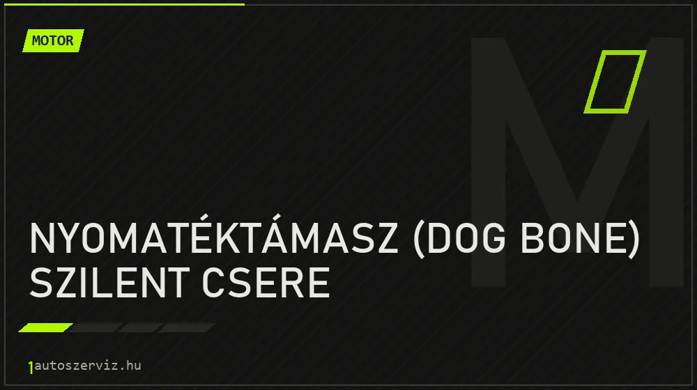 Nyomatéktámasz (dog bone) szilent csere javítás - motorjavítás