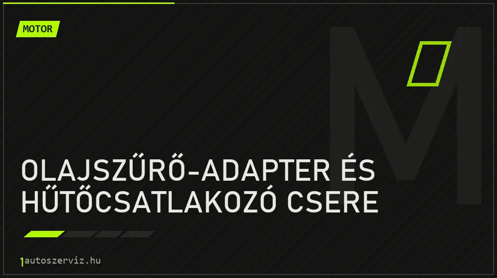 Olajszűrő-adapter és hűtőcsatlakozó csere javítás - motorjavítás