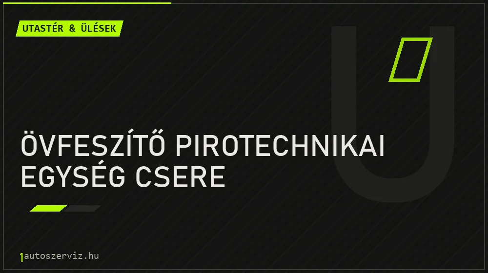 Övfeszítő pirotechnikai egység csere - Utastér & ülések Budapesten