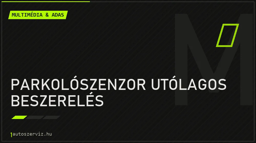 Parkolószenzor utólagos beszerelés javítás - multimédia- és asszisztensrendszer-javítás