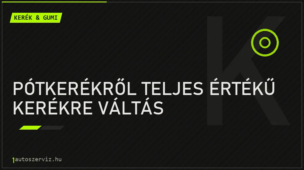 Pótkerékről teljes értékű kerékre váltás javítás - gumiabroncs-szerviz