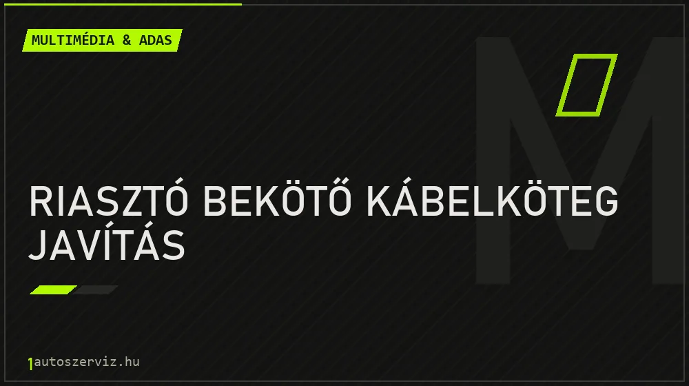 Riasztó bekötő kábelköteg javítás - Multimédia & ADAS Budapesten