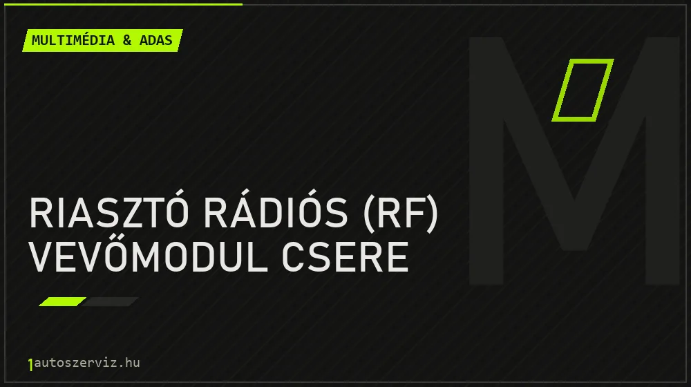 Riasztó rádiós (RF) vevőmodul csere - Multimédia & ADAS Budapesten