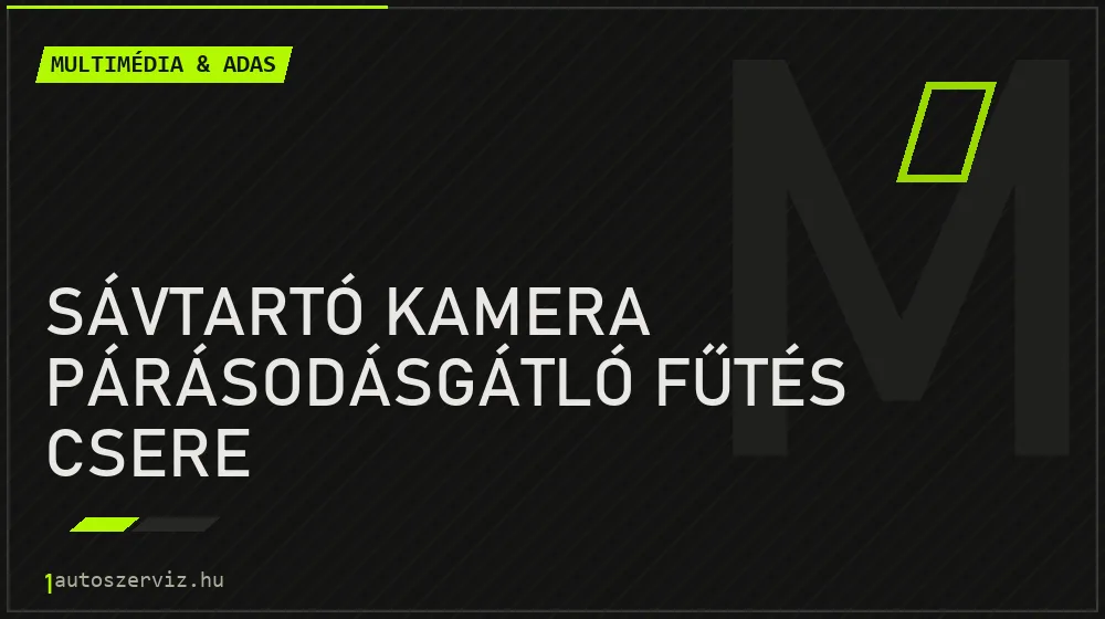 Sávtartó kamera párásodásgátló fűtés csere - Multimédia & ADAS Budapesten
