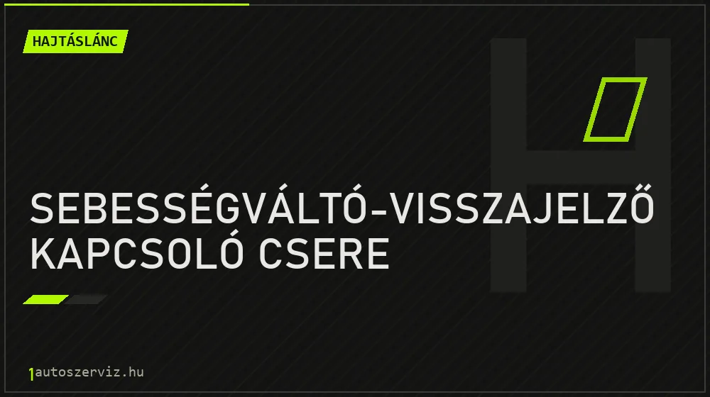 Sebességváltó-visszajelző kapcsoló csere - Hajtáslánc Budapesten