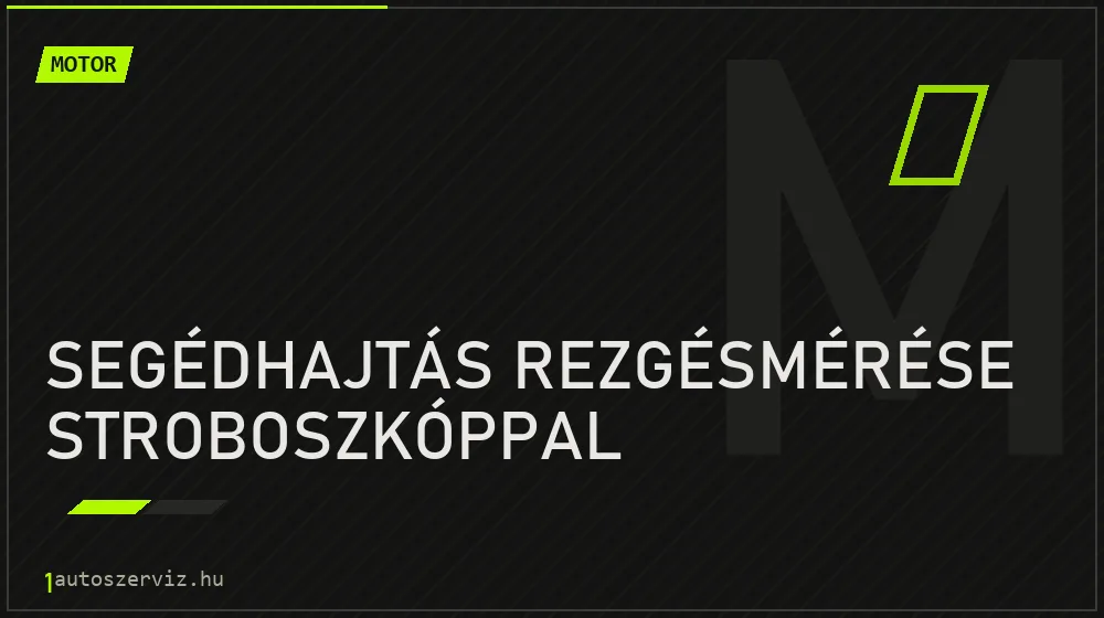 Segédhajtás rezgésmérése stroboszkóppal javítás - motorjavítás