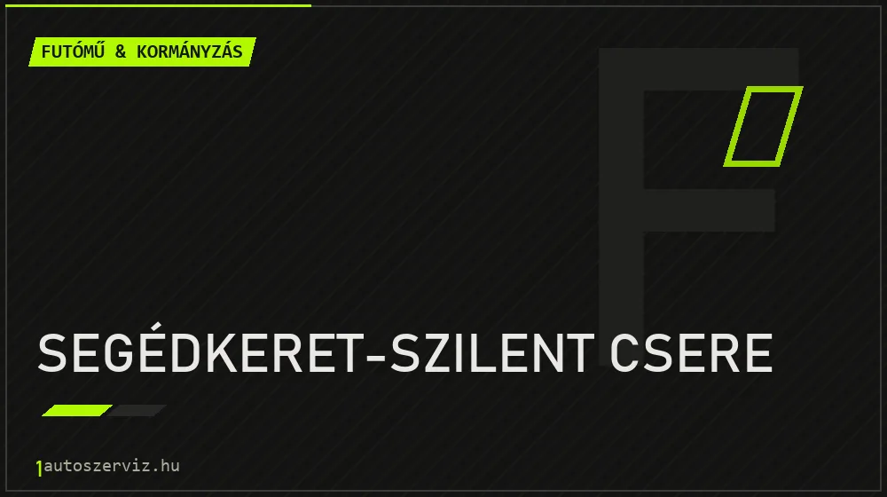 Segédkeret-szilent csere javítás - futóműjavítás