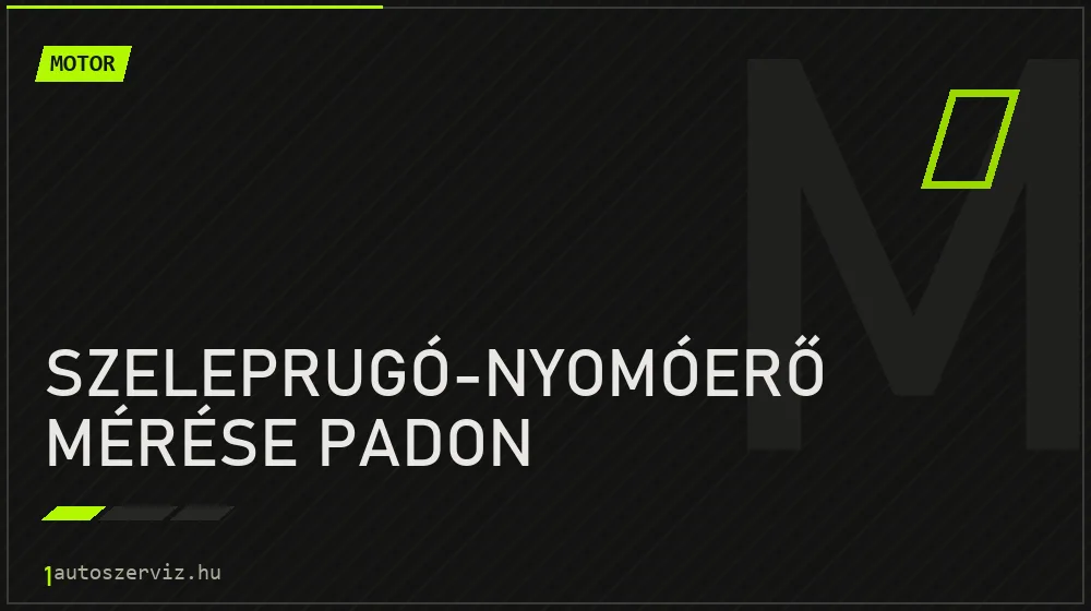 Szeleprugó-nyomóerő mérése padon javítás - motorjavítás