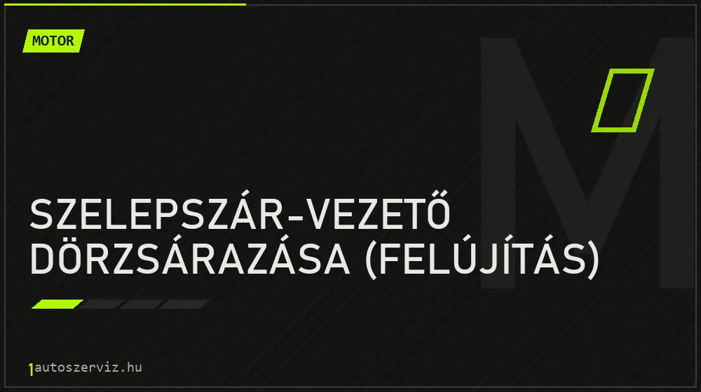 Szelepszár-vezető dörzsárazása (felújítás) javítás - motorjavítás