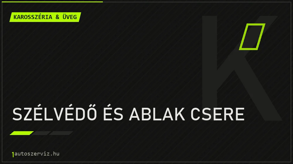 Szélvédő és ablak csere - Karosszéria & üveg Budapesten