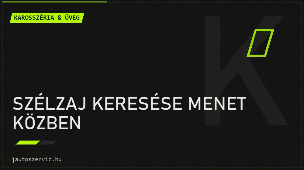 Szélzaj keresése menet közben javítás - karosszéria- és üvegjavítás