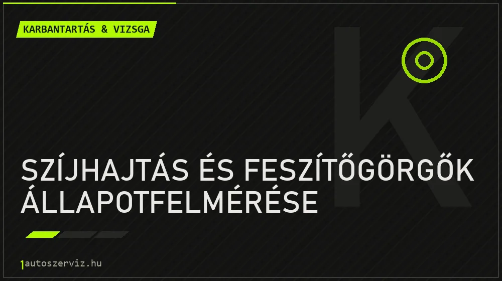 Szíjhajtás és feszítőgörgők állapotfelmérése - Karbantartás & vizsga Budapesten