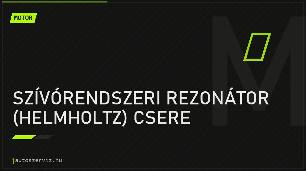 Szívórendszeri rezonátor (Helmholtz) csere - Motor Budapesten