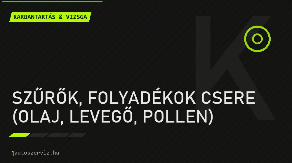 Szűrők, folyadékok csere (olaj, levegő, pollen) - Karbantartás & vizsga Budapesten