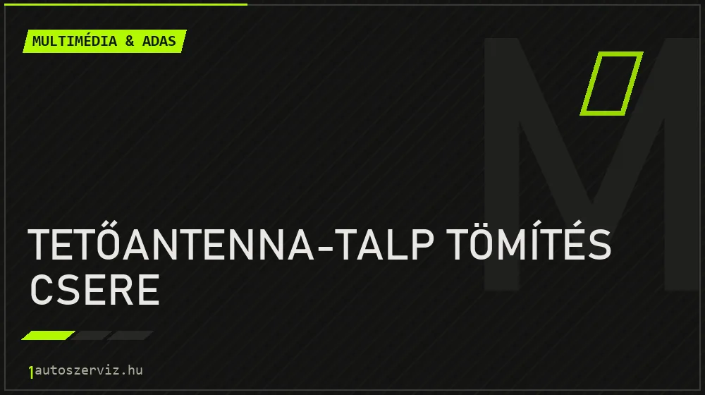 Tetőantenna-talp tömítés csere - Multimédia & ADAS Budapesten