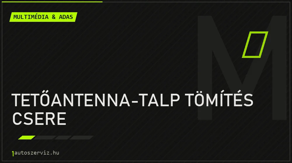 Tetőantenna-talp tömítés csere javítás - multimédia- és asszisztensrendszer-javítás