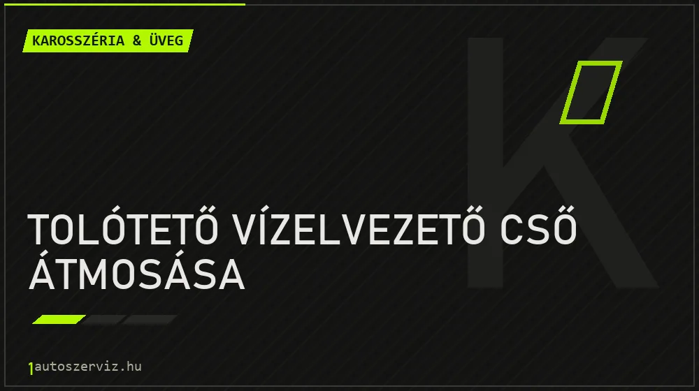Tolótető vízelvezető cső átmosása - Karosszéria & üveg Budapesten
