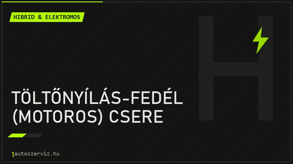 Töltőnyílás-fedél (motoros) csere javítás - hibrid- és elektromosautó-szerviz
