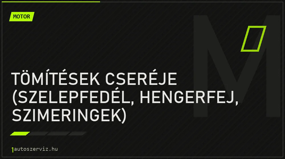 Tömítések cseréje (szelepfedél, hengerfej, szimeringek) javítás - motorjavítás