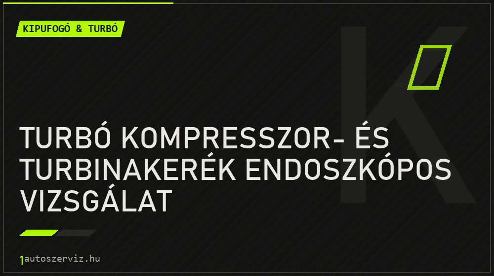 Turbó kompresszor- és turbinakerék endoszkópos vizsgálat - Kipufogó & turbó Budapesten