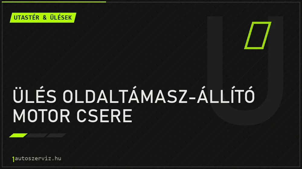 Ülés oldaltámasz-állító motor csere javítás - utastér- és ülésjavítás
