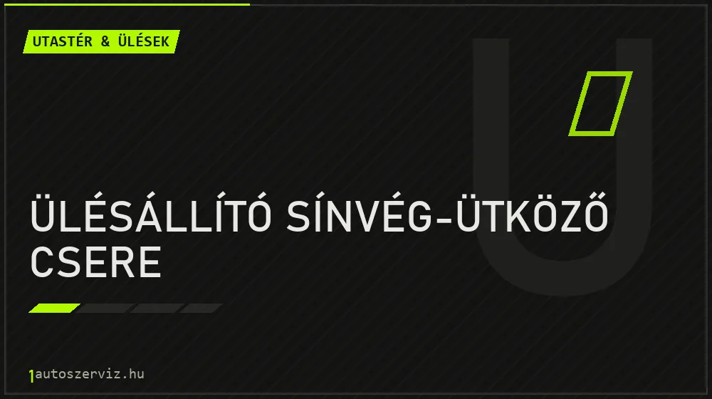 Ülésállító sínvég-ütköző csere javítás - utastér- és ülésjavítás