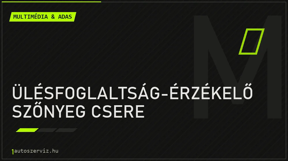 Ülésfoglaltság-érzékelő szőnyeg csere - Multimédia & ADAS Budapesten
