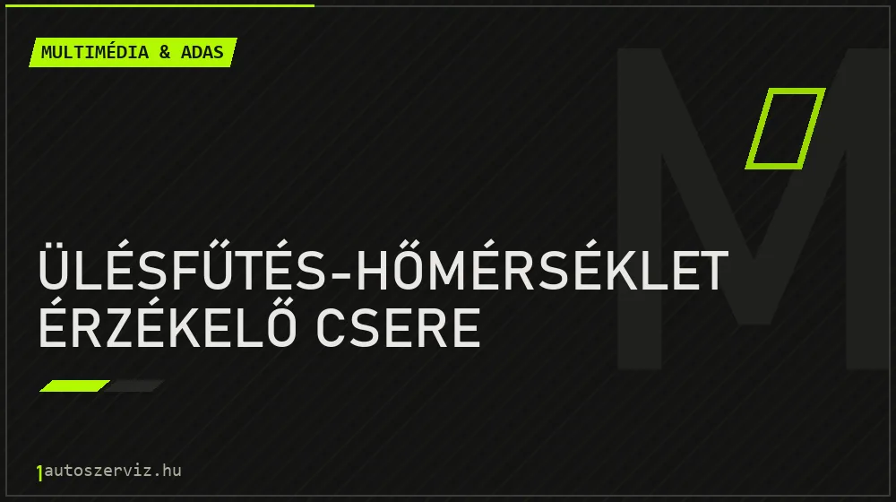 Ülésfűtés-hőmérséklet érzékelő csere - Multimédia & ADAS Budapesten