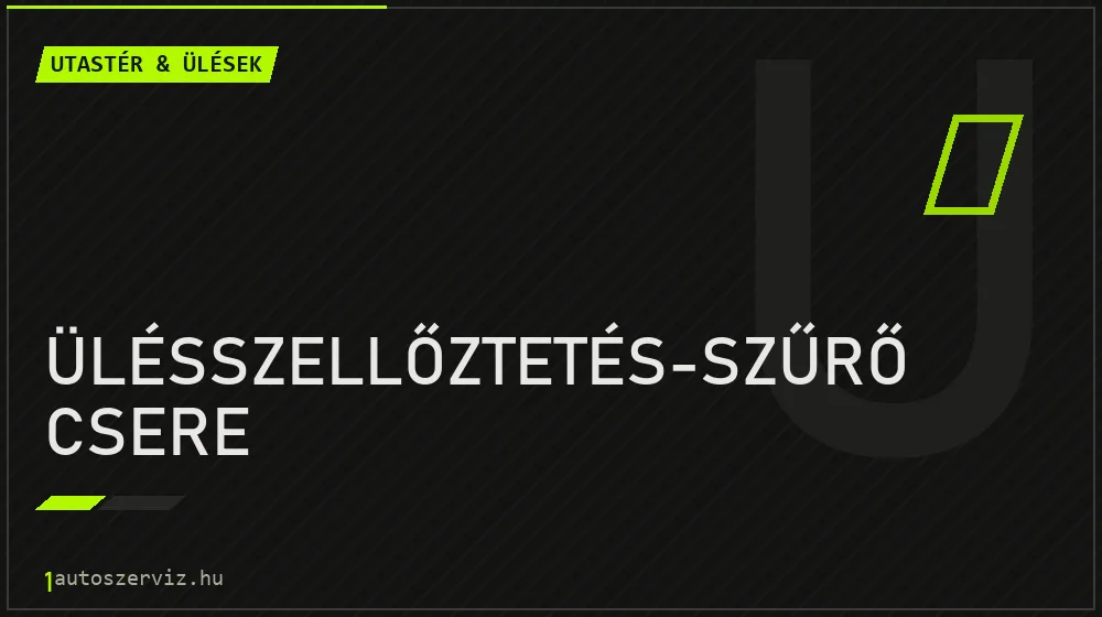Ülésszellőztetés-szűrő csere - Utastér & ülések Budapesten