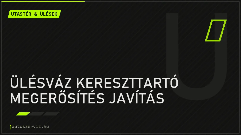 Ülésváz kereszttartó megerősítés javítás - Utastér & ülések Budapesten
