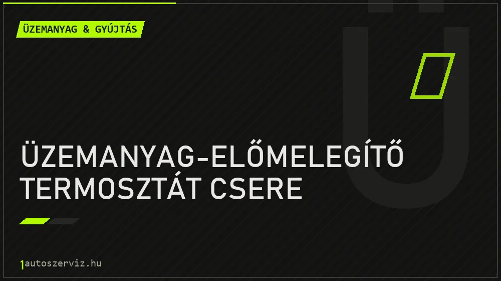 Üzemanyag-előmelegítő termosztát csere javítás - üzemanyagrendszer-javítás