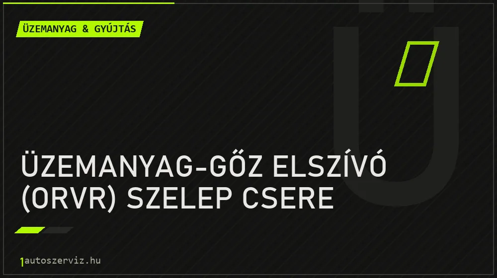 Üzemanyag-gőz elszívó (ORVR) szelep csere javítás - üzemanyagrendszer-javítás