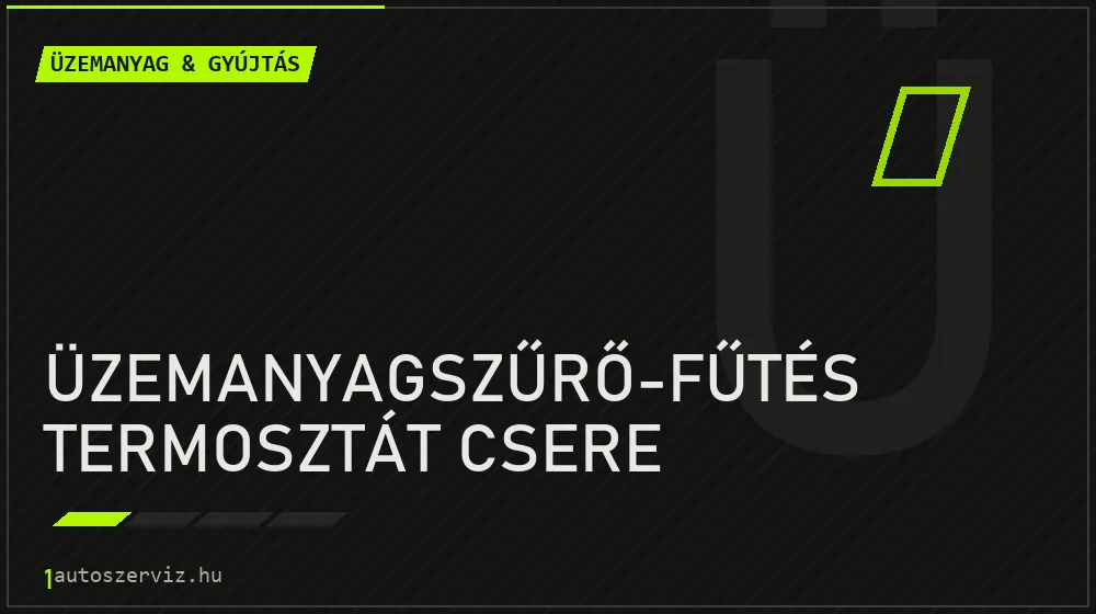 Üzemanyagszűrő-fűtés termosztát csere javítás - üzemanyagrendszer-javítás