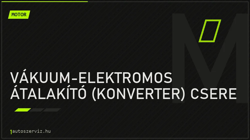 Vákuum-elektromos átalakító (konverter) csere - Motor Budapesten