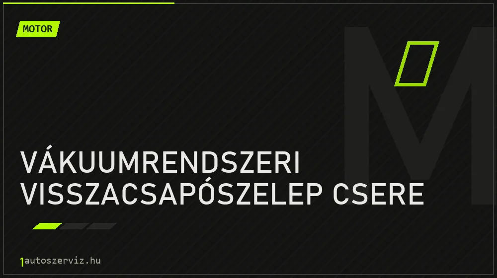 Vákuumrendszeri visszacsapószelep csere - Motor Budapesten
