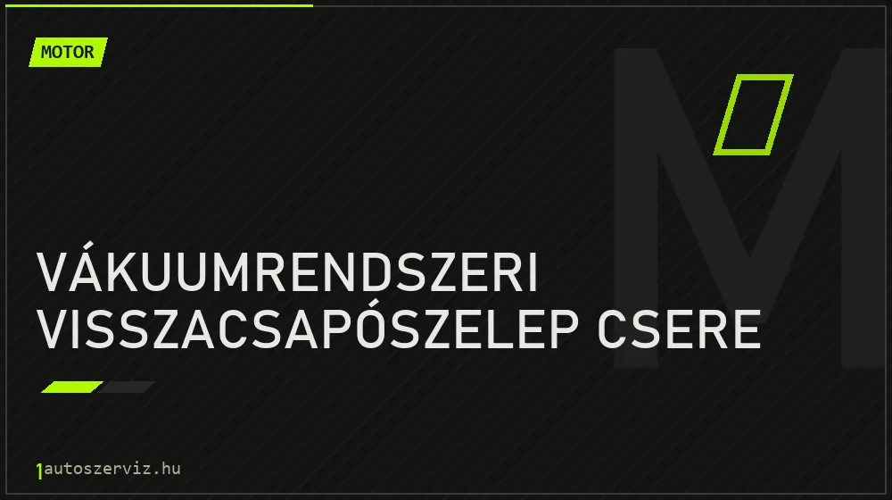 Vákuumrendszeri visszacsapószelep csere javítás - motorjavítás