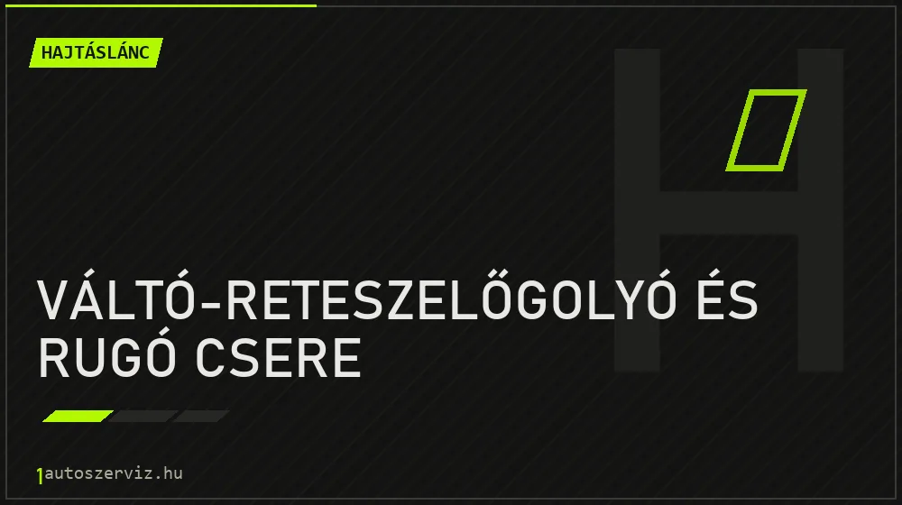 Váltó-reteszelőgolyó és rugó csere - Hajtáslánc Budapesten