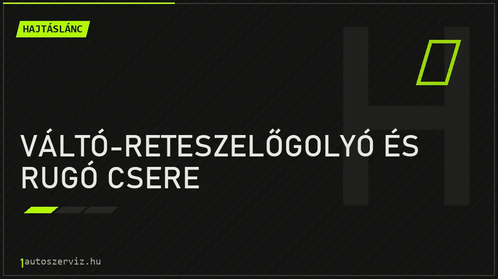 Váltó-reteszelőgolyó és rugó csere javítás - hajtáslánc-javítás