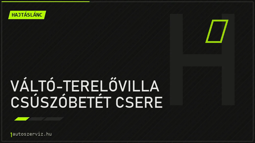 Váltó-terelővilla csúszóbetét csere - Hajtáslánc Budapesten