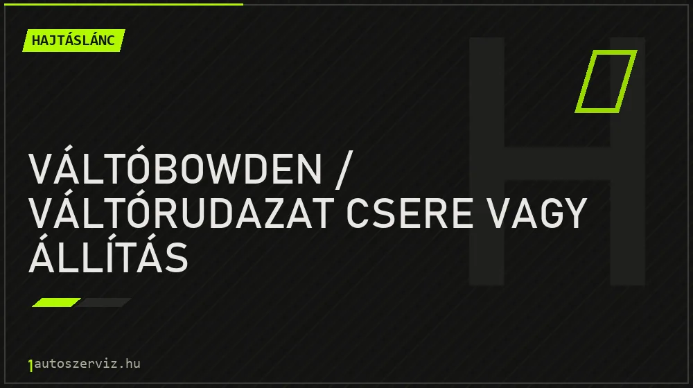 Váltóbowden / váltórudazat csere vagy állítás javítás - hajtáslánc-javítás