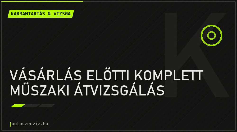 Vásárlás előtti komplett műszaki átvizsgálás - Karbantartás & vizsga Budapesten