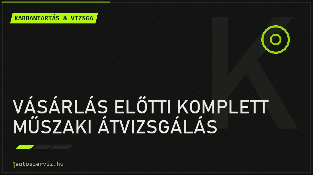 Vásárlás előtti komplett műszaki átvizsgálás javítás - autó-karbantartás és műszaki vizsga